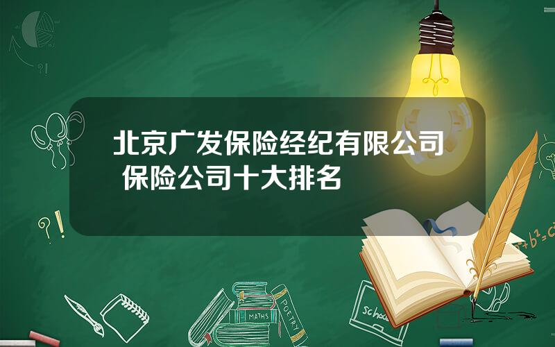 北京广发保险经纪有限公司 保险公司十大排名